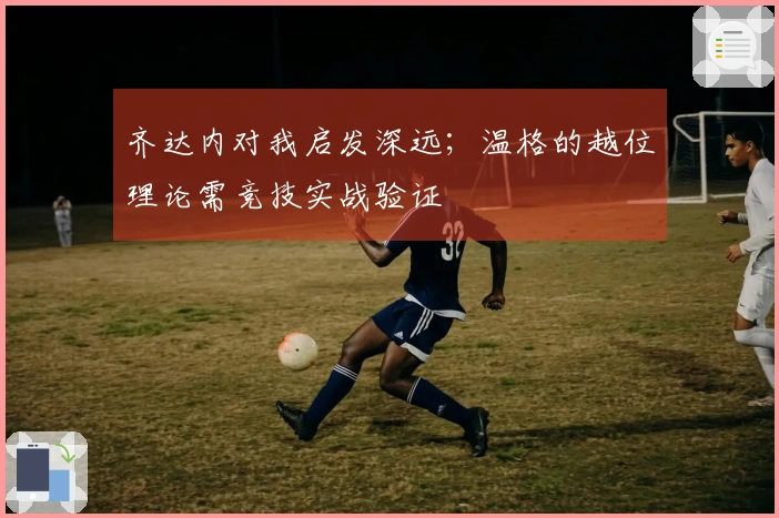 齐达内对我启发深远；温格的越位理论需竞技实战验证