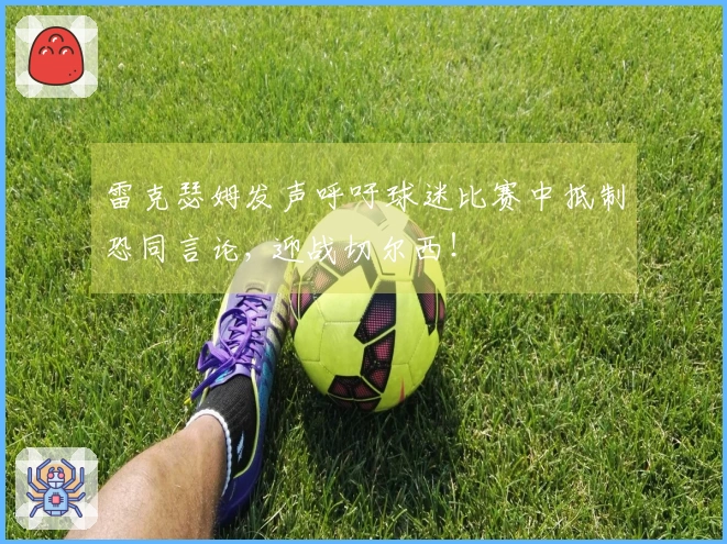 雷克瑟姆发声呼吁球迷比赛中抵制恐同言论, 迎战切尔西！