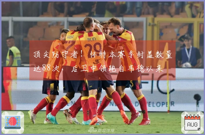 顶尖防守者！怀特本赛季封盖数量达88次，后卫中领跑自韦德以来