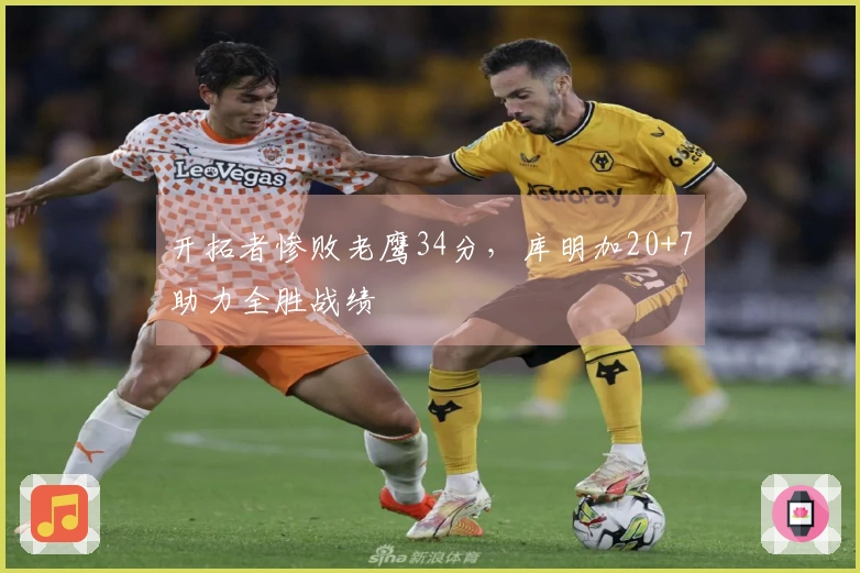 开拓者惨败老鹰34分，库明加20+7助力全胜战绩