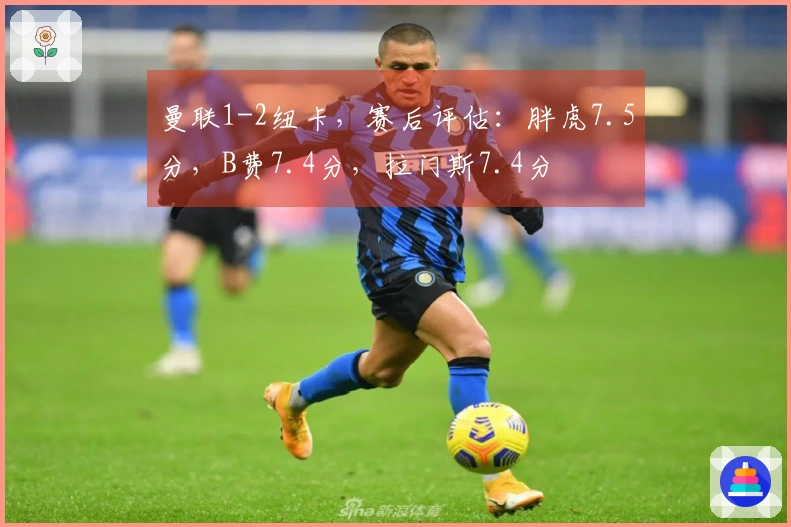 曼联1-2纽卡，赛后评估：胖虎7.5分，B费7.4分，拉门斯7.4分